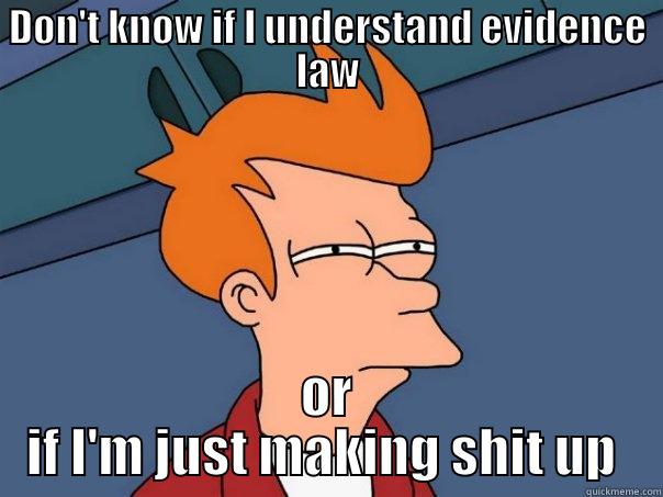 DON'T KNOW IF I UNDERSTAND EVIDENCE LAW OR IF I'M JUST MAKING SHIT UP  Futurama Fry