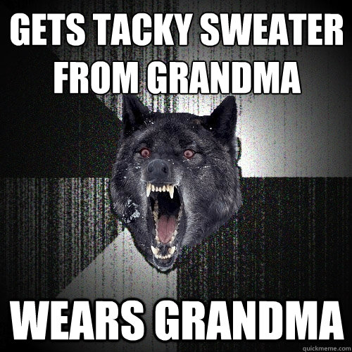 GETS TACKY SWEATER FROM GRANDMA WEARS GRANDMA  Insanity Wolf