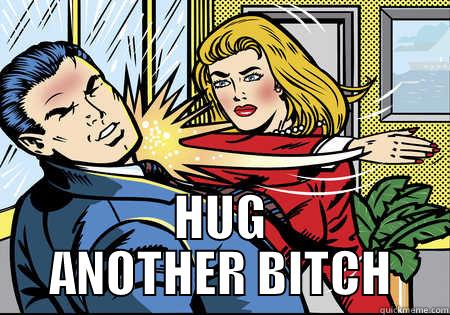  HUG ANOTHER BITCH Misc