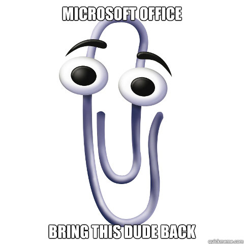 Microsoft Office Bring this dude back - Microsoft Office Bring this dude back  Unhelpful Paper Clip