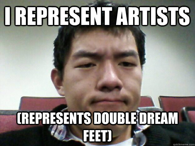 I represent artists (Represents double dream feet)  