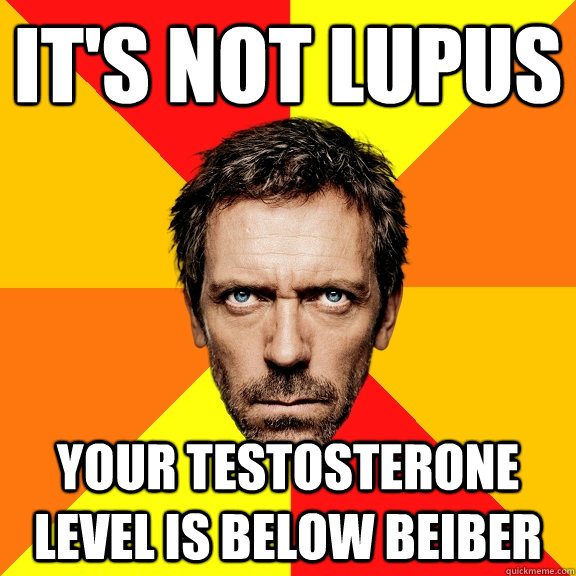 It's not lupus your testosterone level is below beiber   Diagnostic House