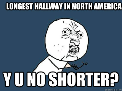 Longest hallway in North america Y u no shorter? - Longest hallway in North america Y u no shorter?  Y U No