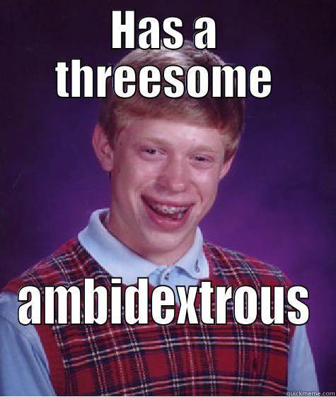 HAS A THREESOME AMBIDEXTROUS Bad Luck Brian