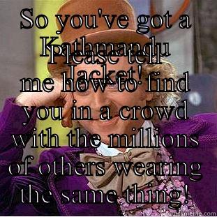 SO YOU'VE GOT A KATHMANDU JACKET! PLEASE TELL ME HOW TO FIND YOU IN A CROWD WITH THE MILLIONS OF OTHERS WEARING THE SAME THING! Condescending Wonka