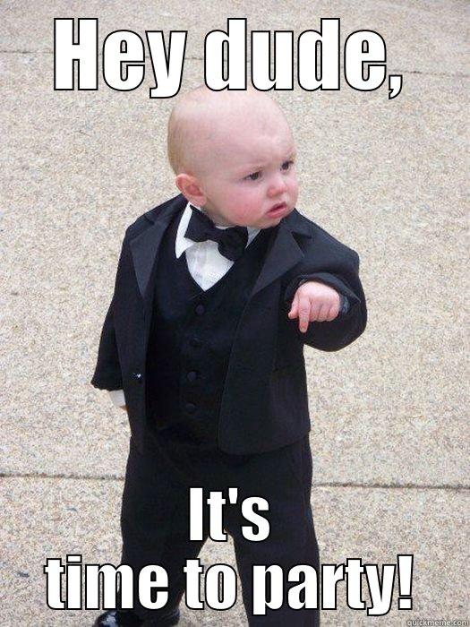 HEY DUDE, IT'S TIME TO PARTY! Baby Godfather