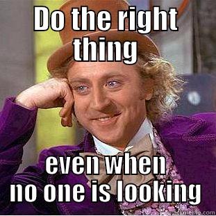 doing the right thing - DO THE RIGHT THING EVEN WHEN NO ONE IS LOOKING Creepy Wonka