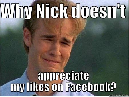 Likes on FB - WHY NICK DOESN'T  APPRECIATE MY LIKES ON FACEBOOK? 1990s Problems