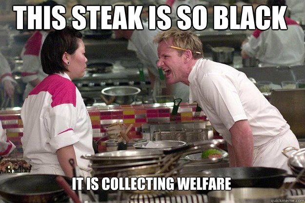 IT IS COLLECTING WELFARE THIS STEAK IS SO BLACK - IT IS COLLECTING WELFARE THIS STEAK IS SO BLACK  Misc