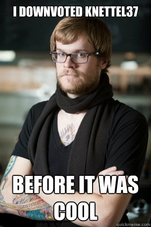 I downvoted knettel37 before it was cool  Hipster Barista