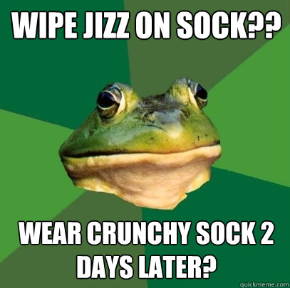 wIPE JIZZ ON SOCK?? WEAR CRUNCHY SOCK 2 DAYS LATER?  Foul Bachelor Frog