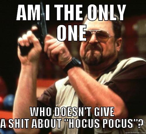 AM I THE ONLY ONE WHO DOESN'T GIVE A SHIT ABOUT 
