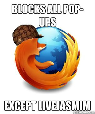 Blocks all pop-ups except livejasmim  Scumbag Firefox