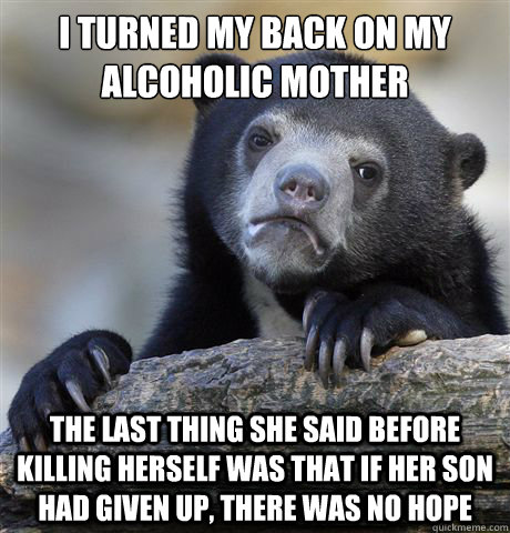 I turned my back on my alcoholic mother The last thing she said before killing herself was that if her son had given up, there was no hope - I turned my back on my alcoholic mother The last thing she said before killing herself was that if her son had given up, there was no hope  Misc