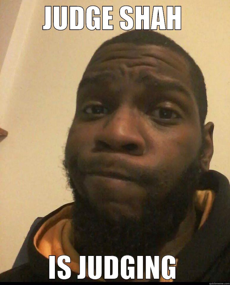 JUDGE SHAH IS JUDGING Misc