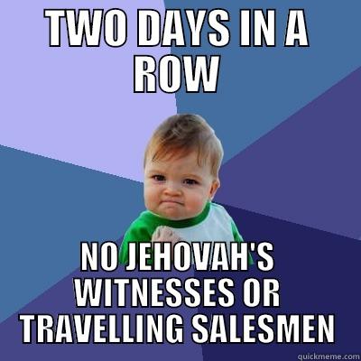TWO DAYS IN A ROW NO JEHOVAH'S WITNESSES OR TRAVELLING SALESMEN Success Kid
