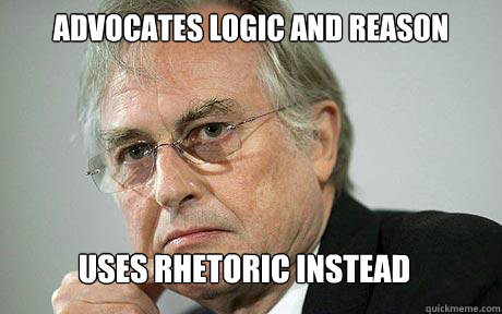 Advocates Logic and Reason Uses rhetoric instead  Richard Dawkins