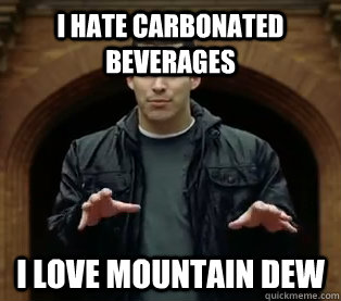 I HATE CARBONATED BEVERAGES I LOVE MOUNTAIN DEW  Scumbag Jefferson Bethke