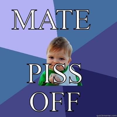 U WOT MATE - MATE  PISS OFF Success Kid