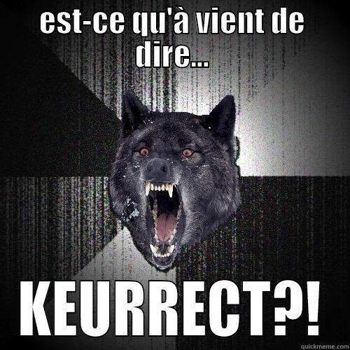 EST-CE QU'À VIENT DE DIRE... KEURRECT?! Insanity Wolf
