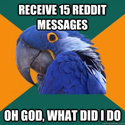 Receive 15 Reddit messages Oh God, What did I do  Paranoid Parrot