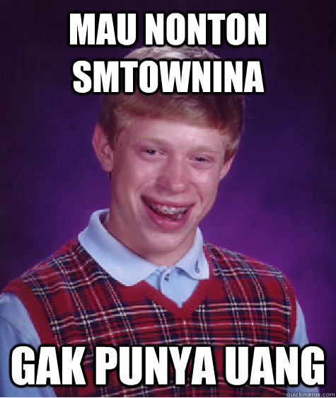 mau nonton smtownina  gak punya uang  Bad Luck Brian