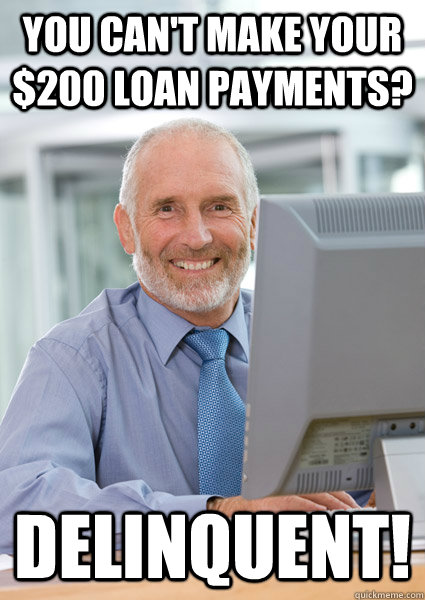 you can't make your $200 loan payments? delinquent!  Scumbag Client