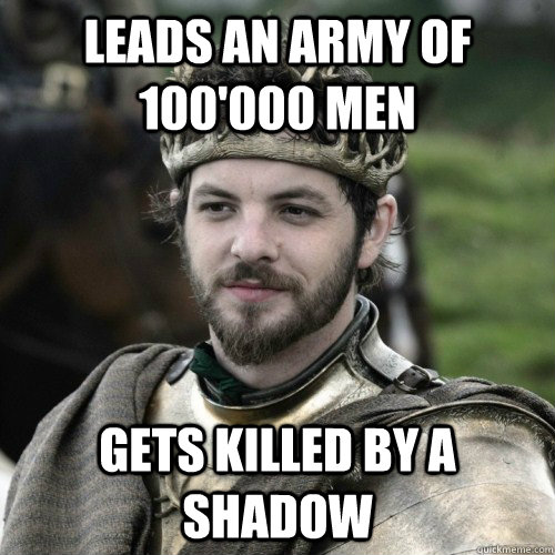 Leads an army of 100'000 men Gets killed by a shadow Bad Luck Renly