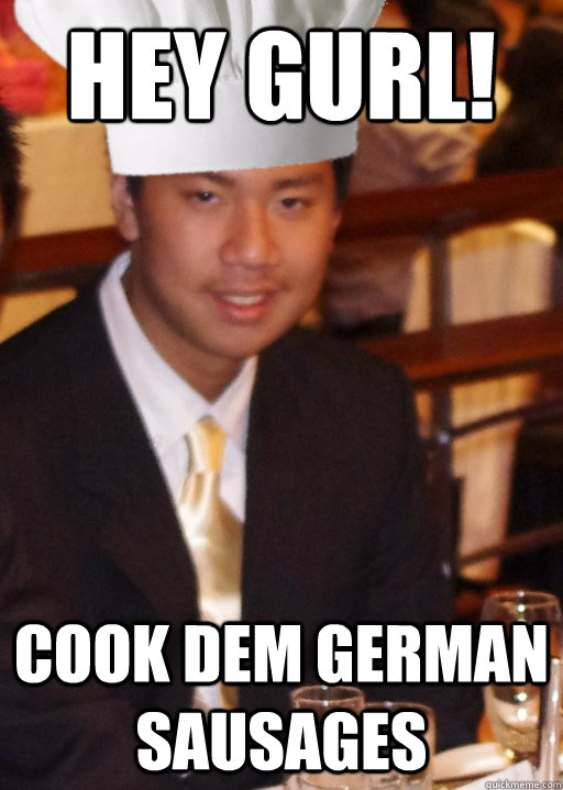 Hey Gurl! Cook DEM german sausages  