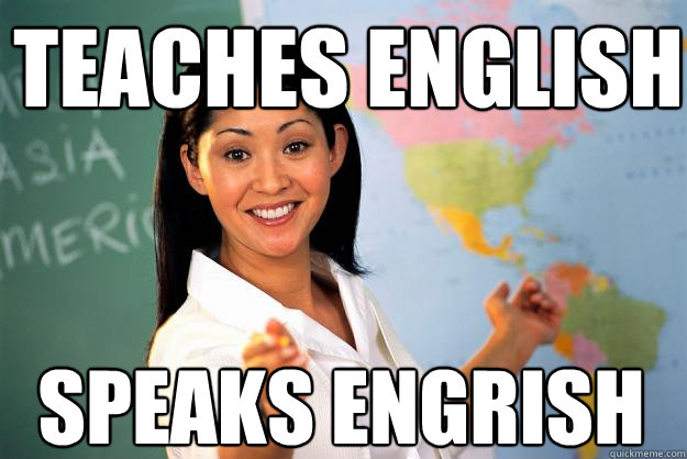 teaches english speaks engrish  Unhelpful High School Teacher