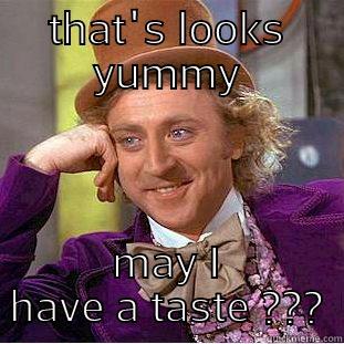 THAT'S LOOKS YUMMY MAY I HAVE A TASTE ??? Condescending Wonka