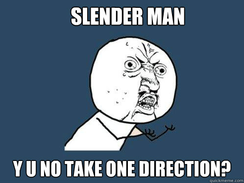 Slender man y u no take one direction?  Y U No