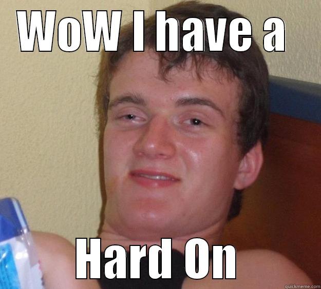 WOW I HAVE A  HARD ON 10 Guy