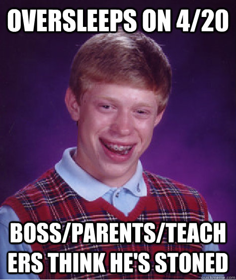 Oversleeps on 4/20 Boss/Parents/Teachers think he's stoned  Bad Luck Brian