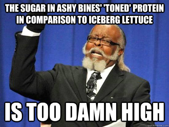The sugar in Ashy Bines' 'Toned' protein in comparison to iceberg lettuce  Is too damn high  