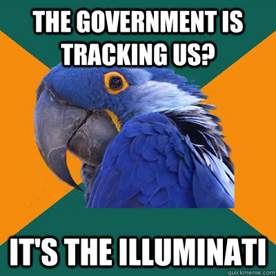 The government is tracking us? It's the Illuminati  Paranoid Parrot