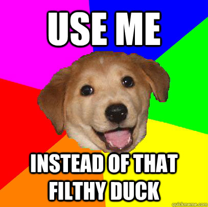 USE ME INSTEAD OF THAT FILTHY DUCK  Advice Dog