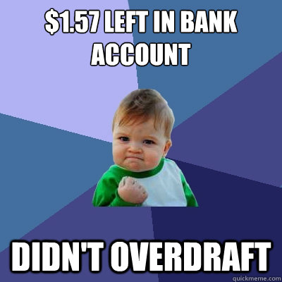 $1.57 left in bank account didn't overdraft - $1.57 left in bank account didn't overdraft  Success Kid