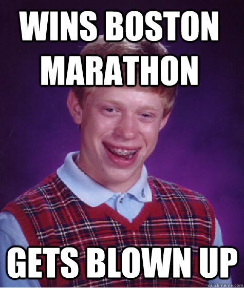 wins boston marathon gets blown up  Bad Luck Brian
