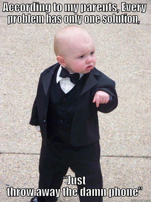 ACCORDING TO MY PARENTS, EVERY PROBLEM HAS ONLY ONE SOLUTION,  “JUST  THROW AWAY THE DAMN PHONE”  Baby Godfather