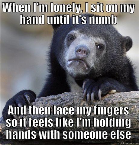 WHEN I'M LONELY, I SIT ON MY HAND UNTIL IT'S NUMB AND THEN LACE MY FINGERS SO IT FEELS LIKE I'M HOLDING HANDS WITH SOMEONE ELSE Confession Bear