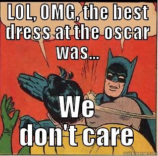 LOL, OMG, THE BEST DRESS AT THE OSCAR WAS... WE DON'T CARE Slappin Batman