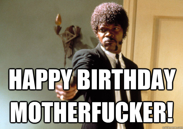 Happy Birthday MotherFucker! - Happy Birthday MotherFucker!  Samuel L Jackson