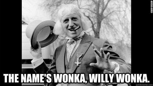 The name's Wonka, Willy wonka. - The name's Wonka, Willy wonka.  Jimmy Savile