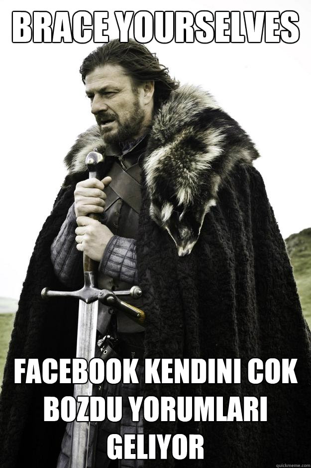 Brace yourselves facebook kendini cok bozdu yorumları geliyor  Winter is coming