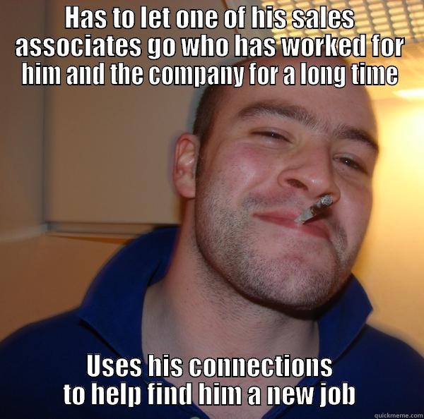 HAS TO LET ONE OF HIS SALES ASSOCIATES GO WHO HAS WORKED FOR HIM AND THE COMPANY FOR A LONG TIME USES HIS CONNECTIONS TO HELP FIND HIM A NEW JOB Good Guy Greg 