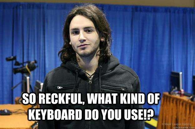 So Reckful, What kind of keyboard do you use!? - So Reckful, What kind of keyboard do you use!?  Reckful Meme