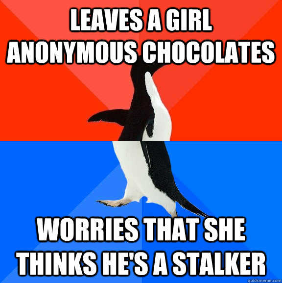 Leaves a girl anonymous chocolates Worries that she thinks he's a stalker  Socially Awesome Awkward Penguin