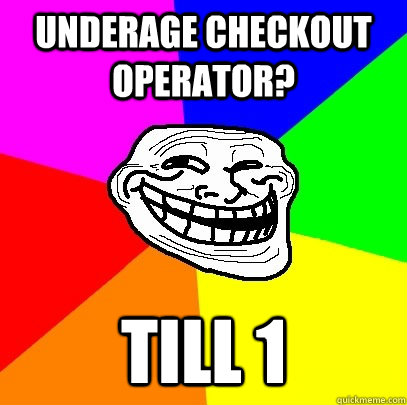 Underage checkout operator? Till 1  Troll Face
