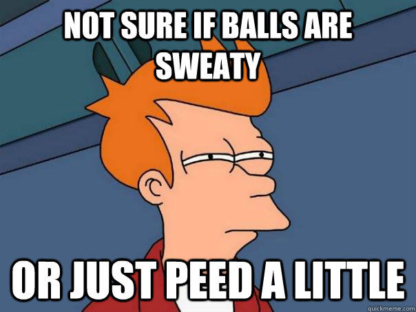 Not sure if balls are sweaty or just peed a little  Futurama Fry